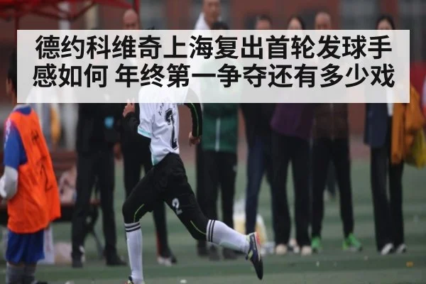 德约科维奇上海复出首轮发球手感如何 年终第一争夺还有多少戏（stake）